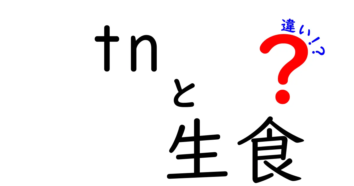 tn 生食 違いを徹底解説！クリックしたくなる理由と安全な食べ方