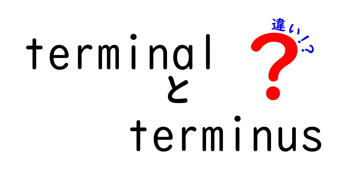 terminalとterminusの違いを徹底解説！意味・用法・使い分けを中学生にもわかる言葉で