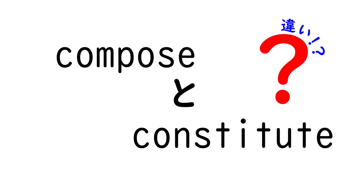 composeとconstituteの違いを徹底解説！意味と用法をわかりやすく比較