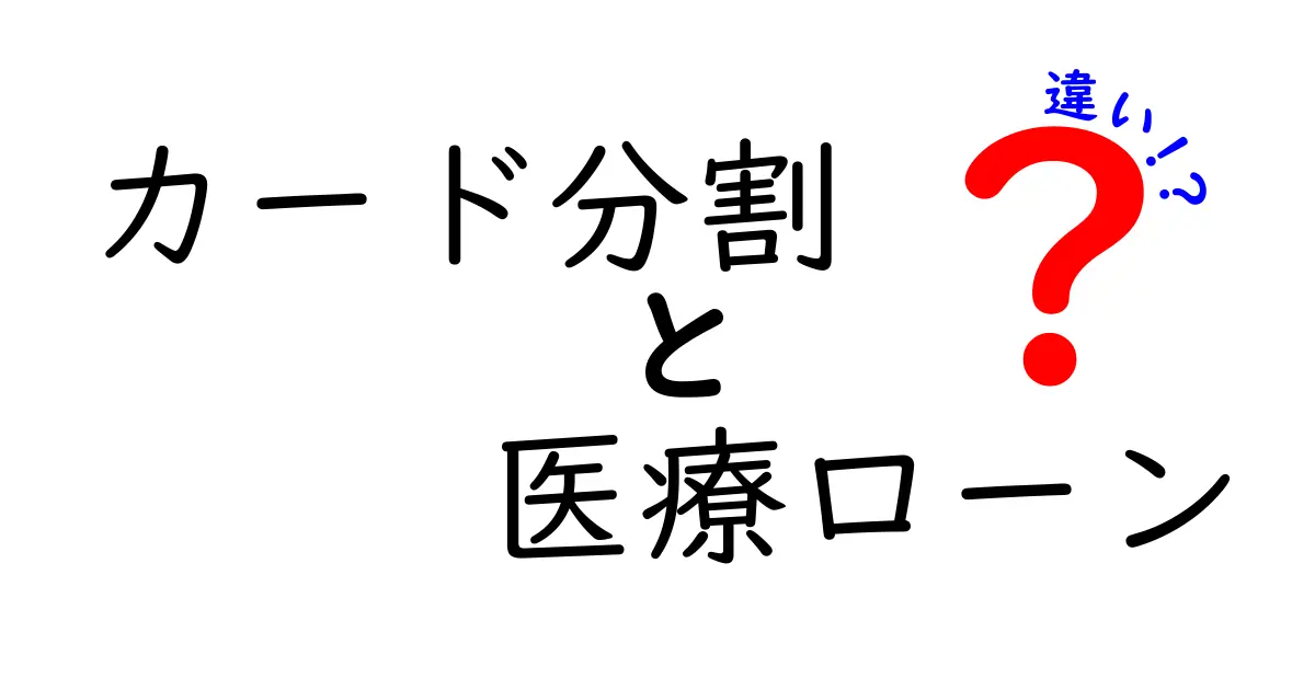 カード分割と医療ローンの違いを徹底解説！支払い方法を選ぶときの7つのポイント