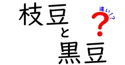 枝豆と黒豆の違いを徹底解説！味・栄養・使い方が一目で分かる比較ガイド