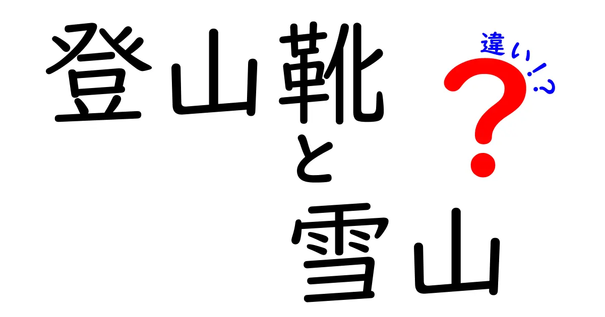 登山靴と雪山の違いを徹底解説!初心者でも安心の靴選びと使い分けのコツ