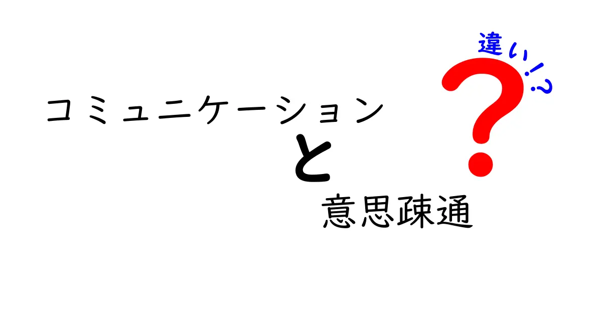 コミュニケーションと意思疎通の違いを徹底解説｜誤解しやすい場面と使い分けのコツ