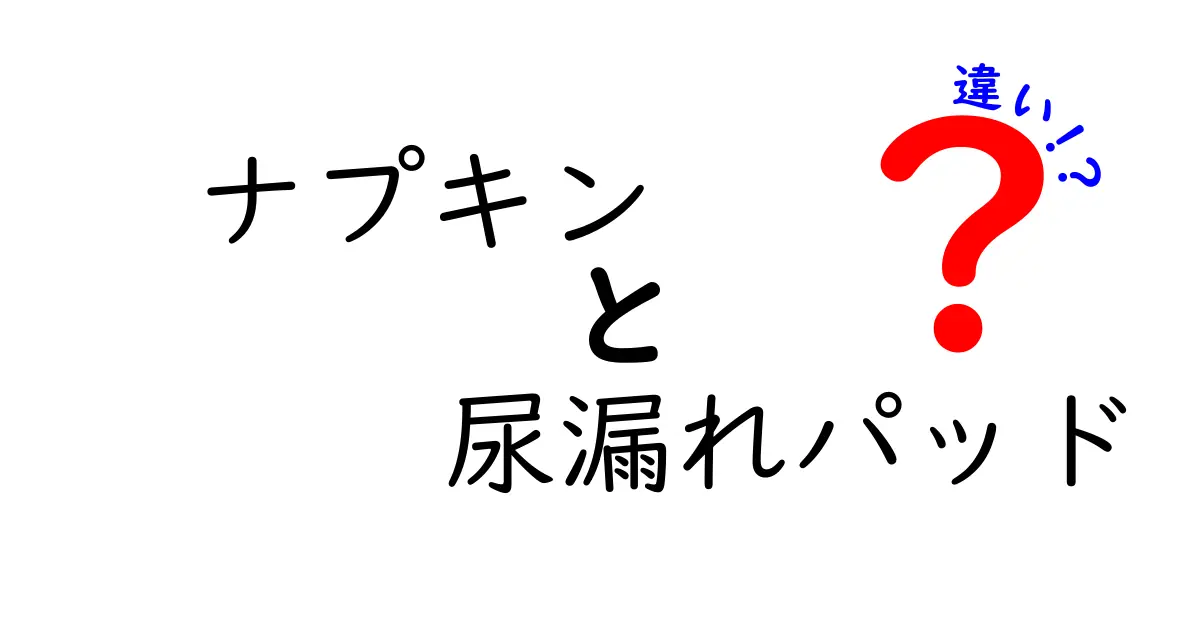 【保存版】ナプキンと尿漏れパッドの違いをわかりやすく解説!使い分けのコツと選び方をやさしく学ぶ