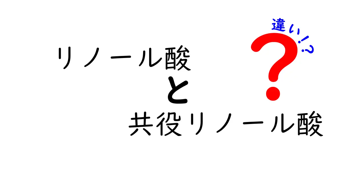 リノール酸と共役リノール酸の違いを徹底解説!油の話題をやさしく理解しよう