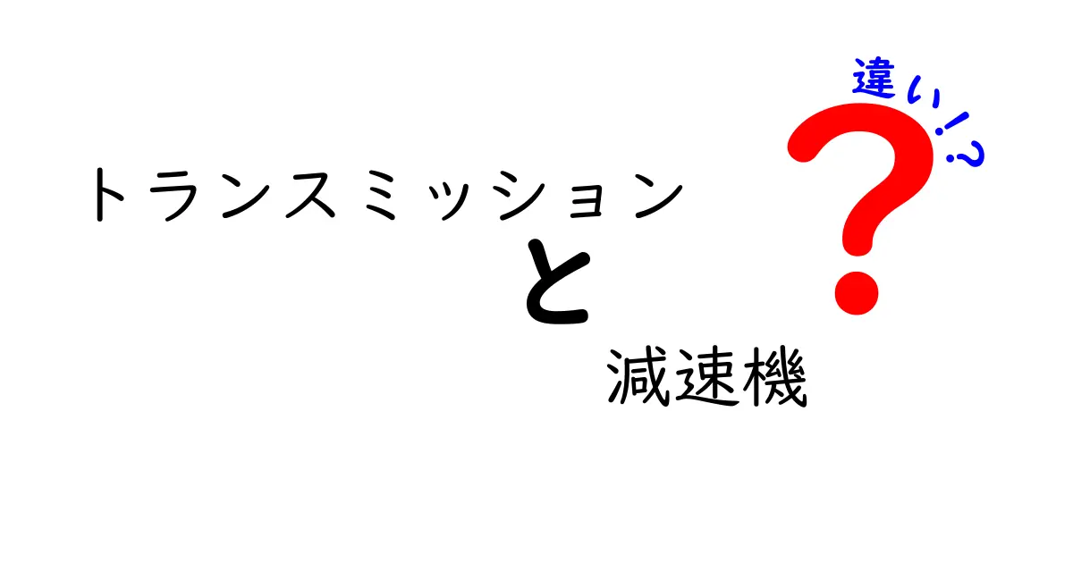 トランスミッションと減速機の違いを徹底解説！仕組みと用途を中学生にもわかるように