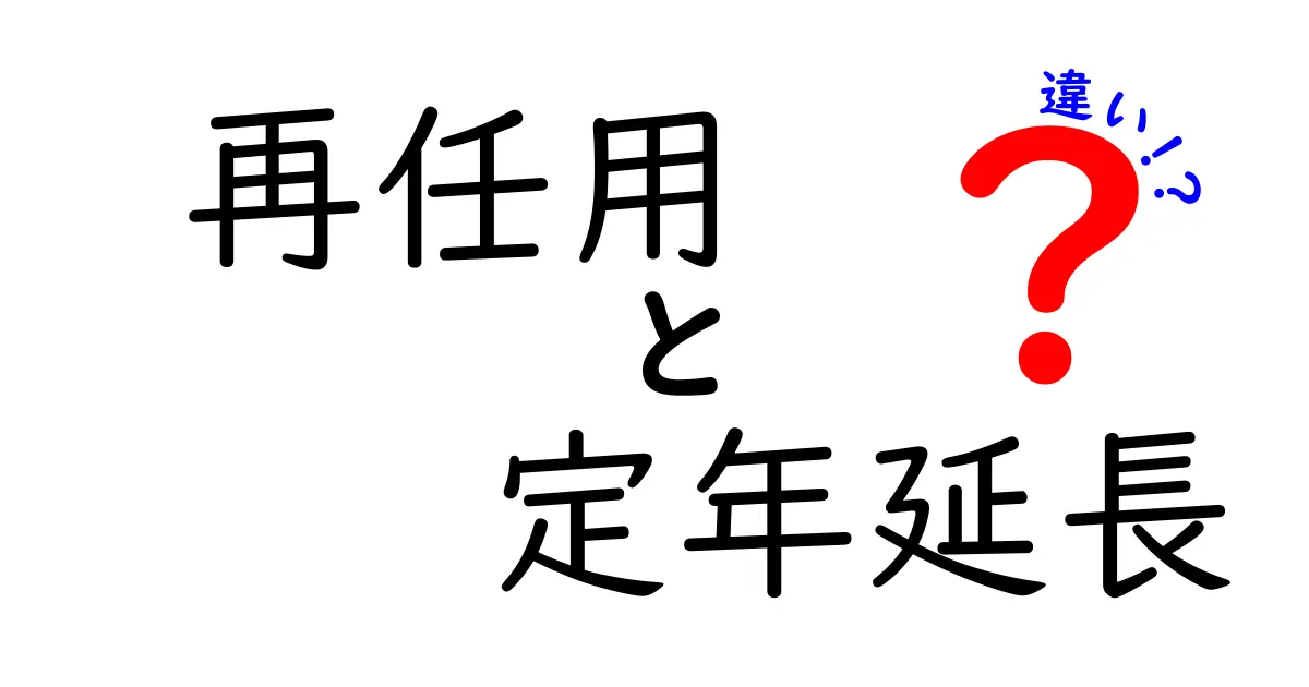 再任用と定年延長の違いを徹底解説！誰がどう得するのか、わかりやすく解説