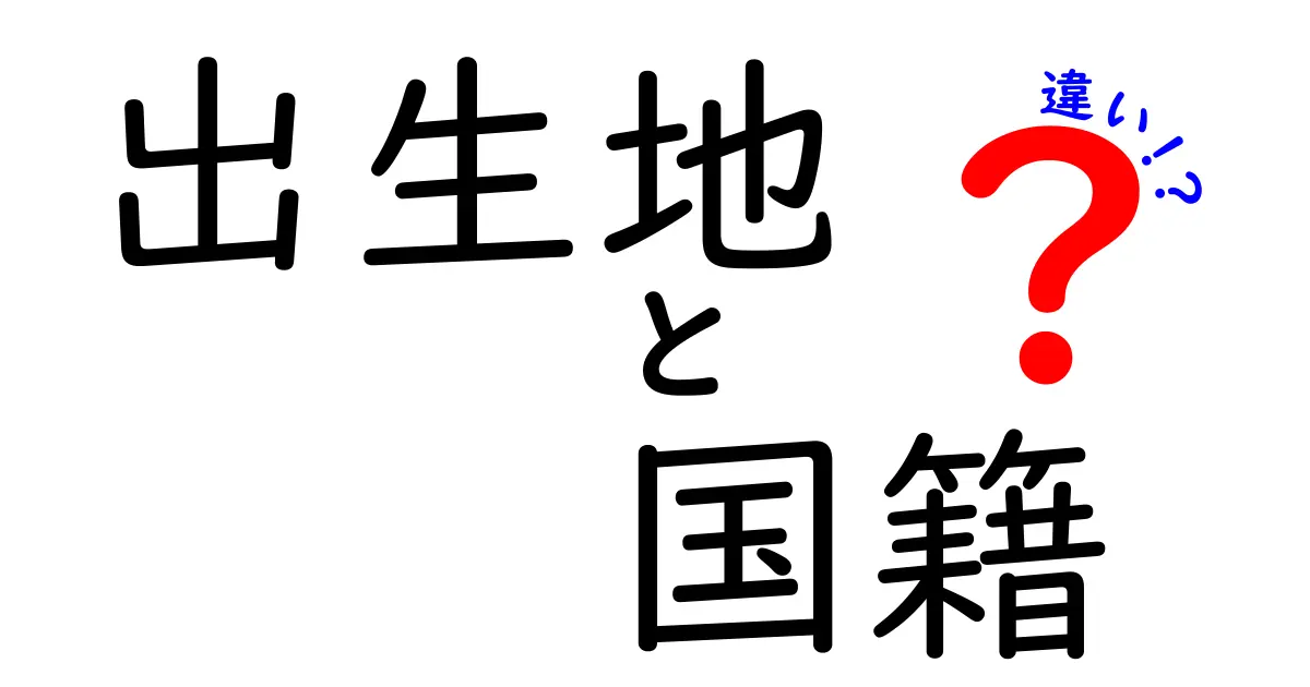 出生地と国籍の違いがスッキリ分かる解説—中学生にもわかる基礎と実例