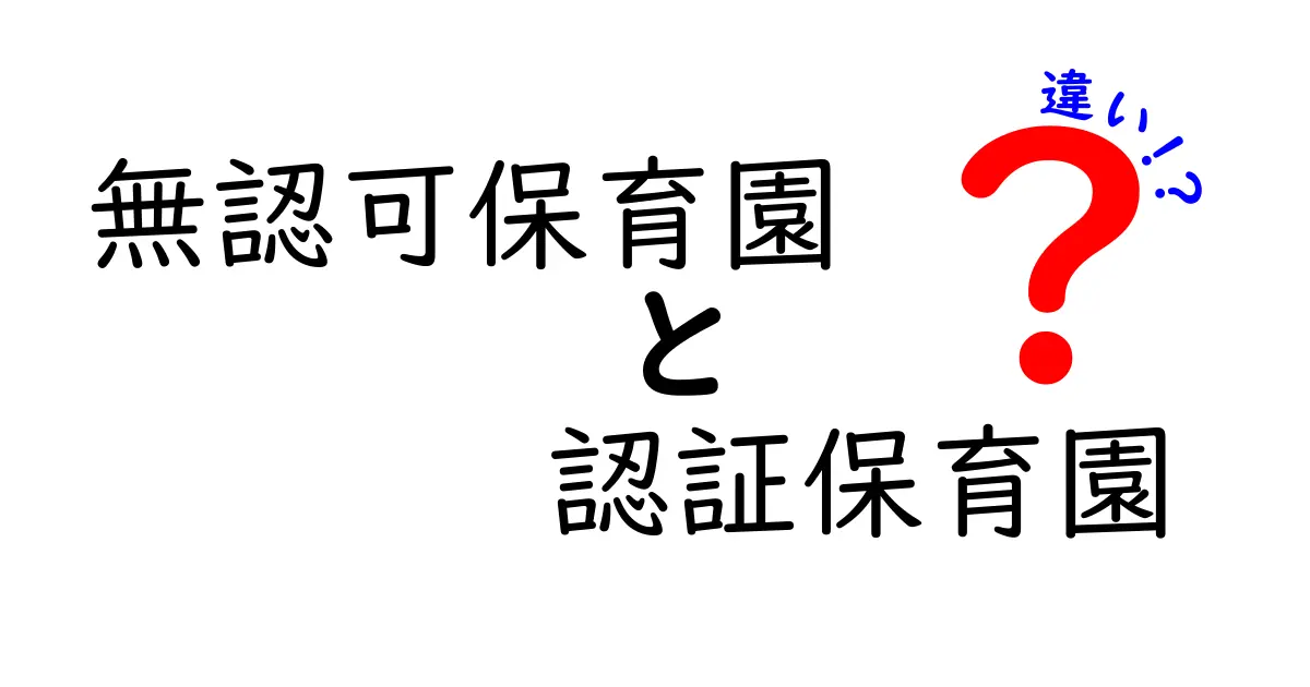 無認可保育園と認証保育園の違いを徹底解説｜選び方と安心ポイント