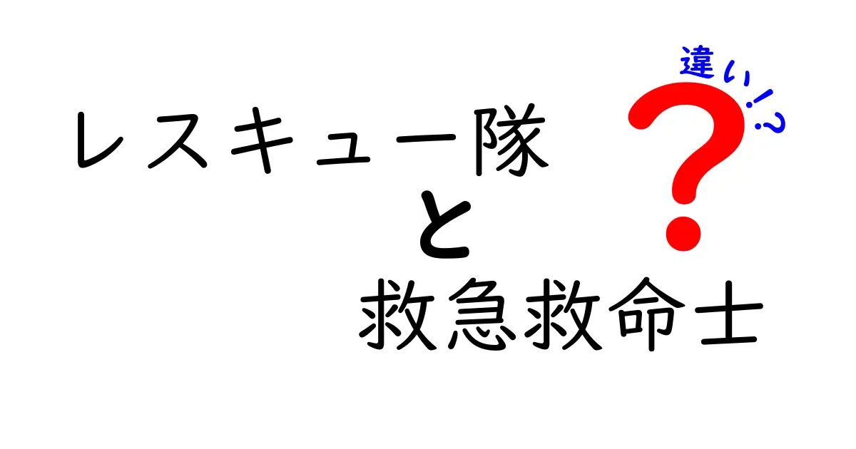 レスキュー隊と救急救命士の違いを徹底解説:現場での役割をわかりやすく