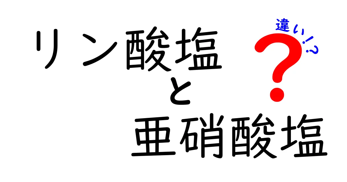 リン酸塩と亜硝酸塩の違いを徹底解説!日常生活での役割と安全性をわかりやすく比較