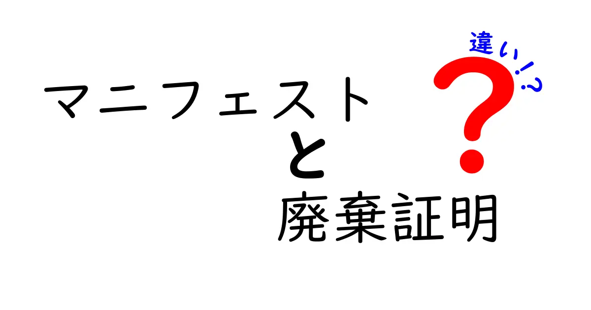 マニフェストと廃棄証明の違いを徹底解説!誰が使うべきか、どんな場面で必要かを分かりやすく解説