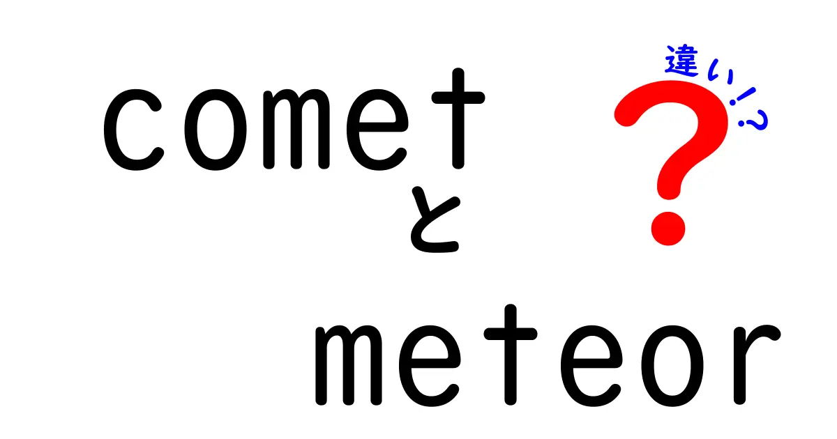 cometとmeteorの違いをわかりやすく解説！彗星と流星の本当の違いと見分け方