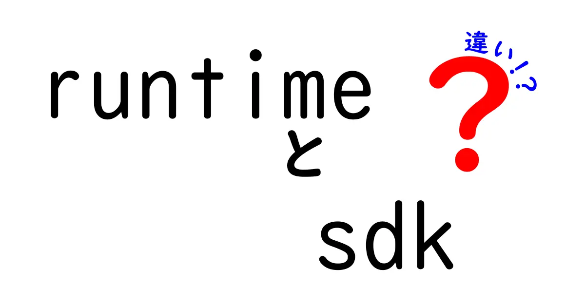 runtimeとsdkの違いを徹底解説!初心者でも分かる使い分けのコツ