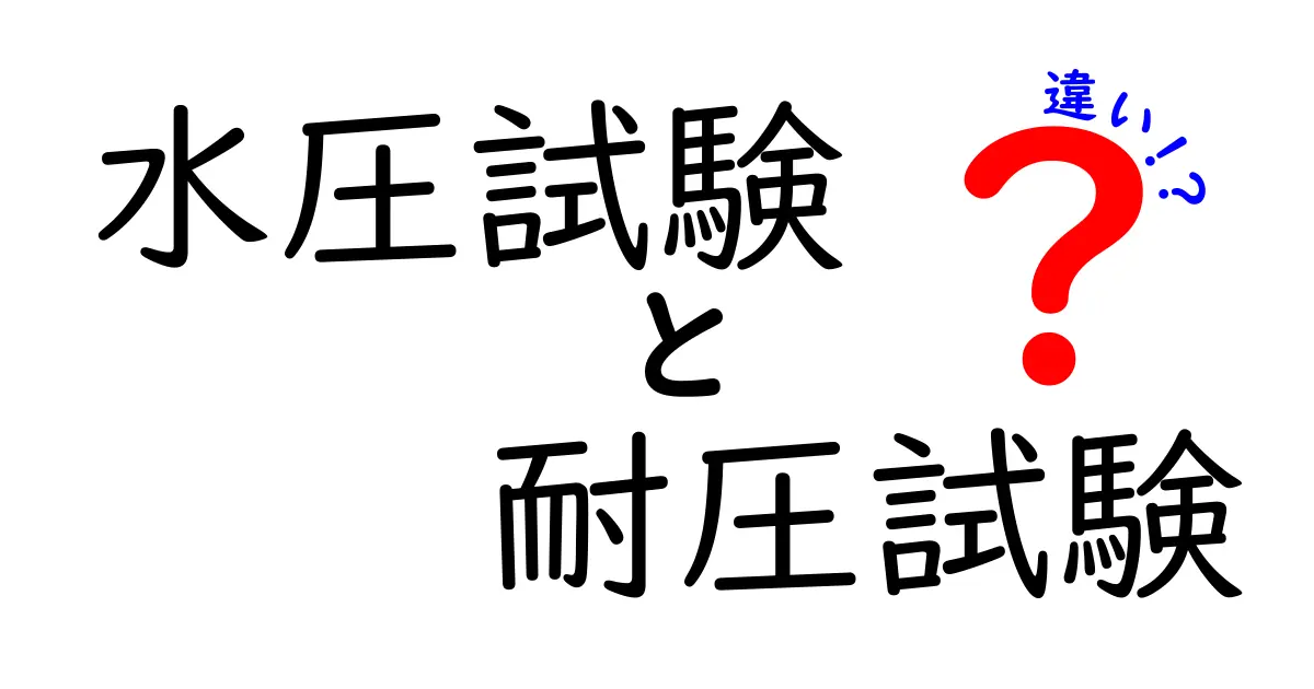 水圧試験 耐圧試験 違いを徹底解説：どっちを使い分けるべきか、中学生にも分かる基礎解説