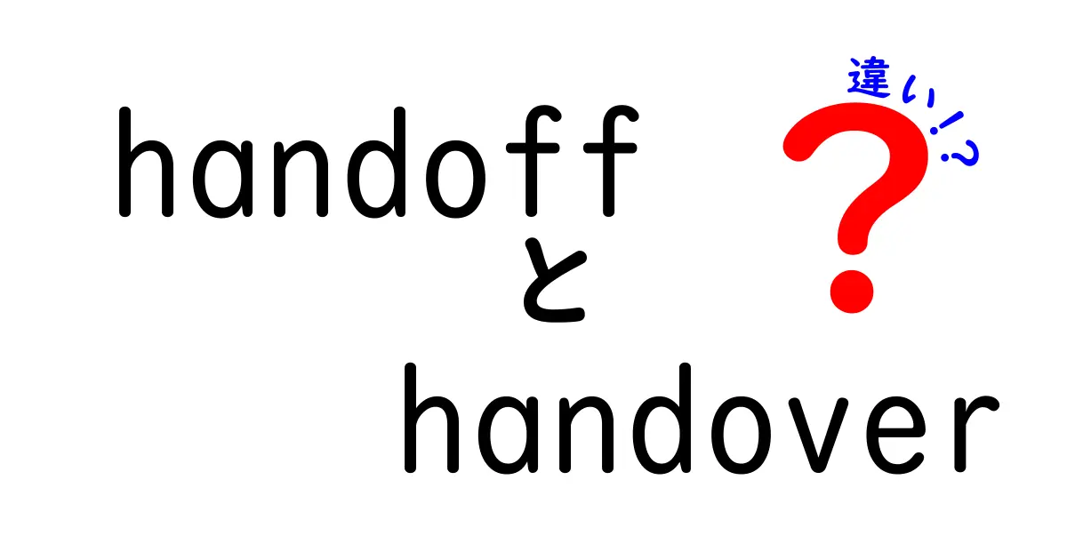 HandoffとHandoverの違いを徹底解説！意味と使い分けを中学生にもわかるやさしい日本語で