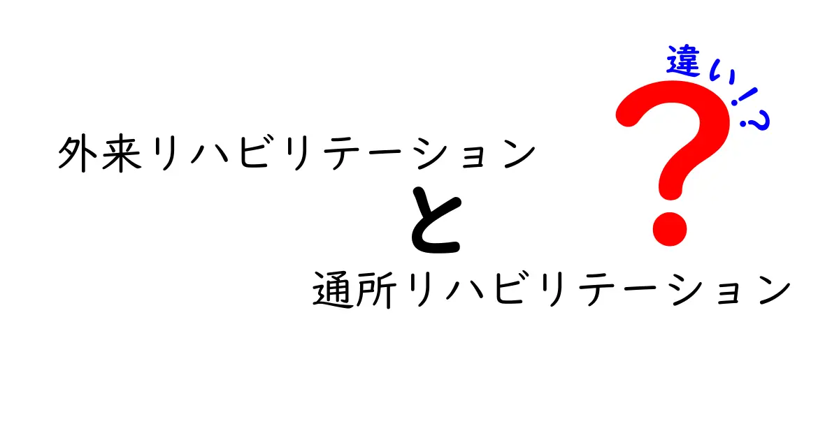 外来リハビリと通所リハビリの違いを徹底解説！医療と介護の使い分けを分かりやすく