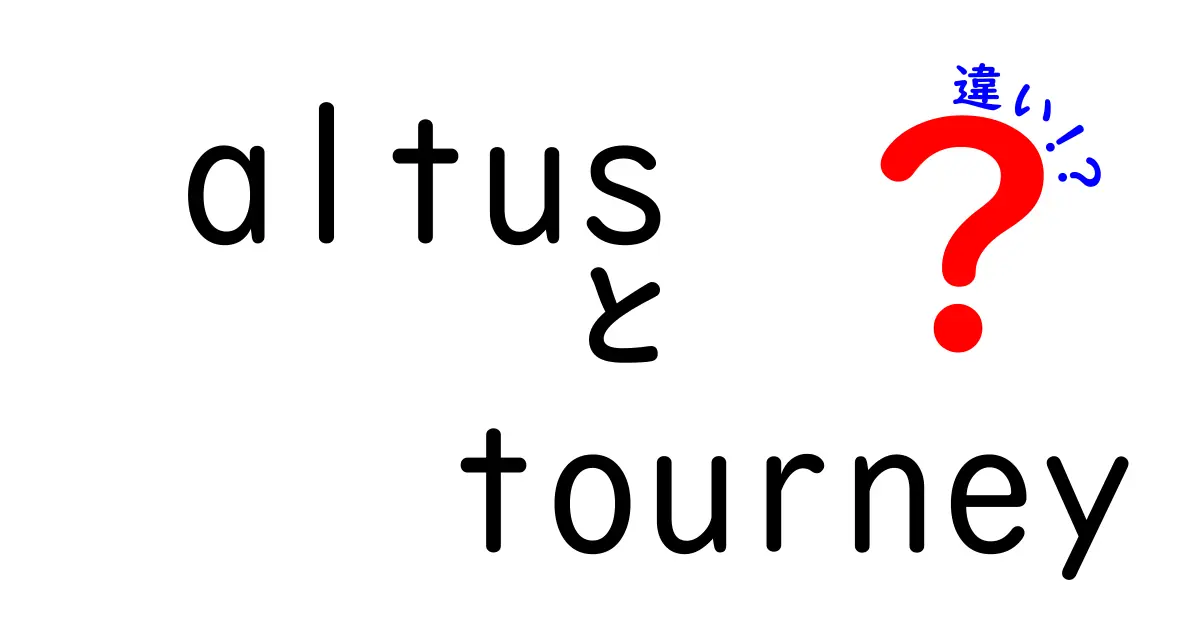 altusとtourneyの違いを徹底解説!意味・使い方・場面別のポイントを中学生にもわかるように
