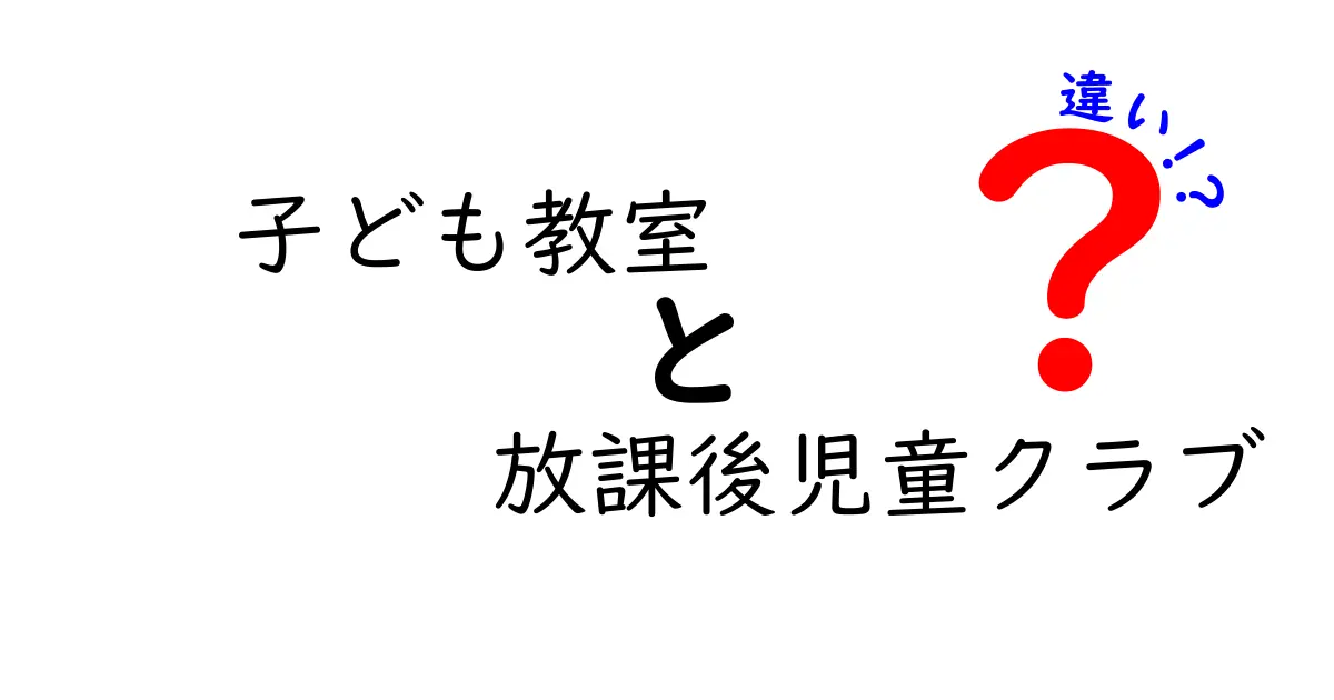 子ども教室と放課後児童クラブの違いを徹底解説: 学習と居場所の選び方ガイド