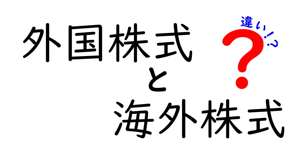 外国株式と海外株式の違いを徹底解説！初心者でも分かる株式の基本と投資のコツ