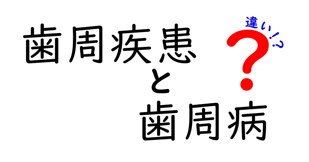 歯周疾患と歯周病の違いを徹底解説!意味・症状・治療・予防を中学生にもわかる言葉で