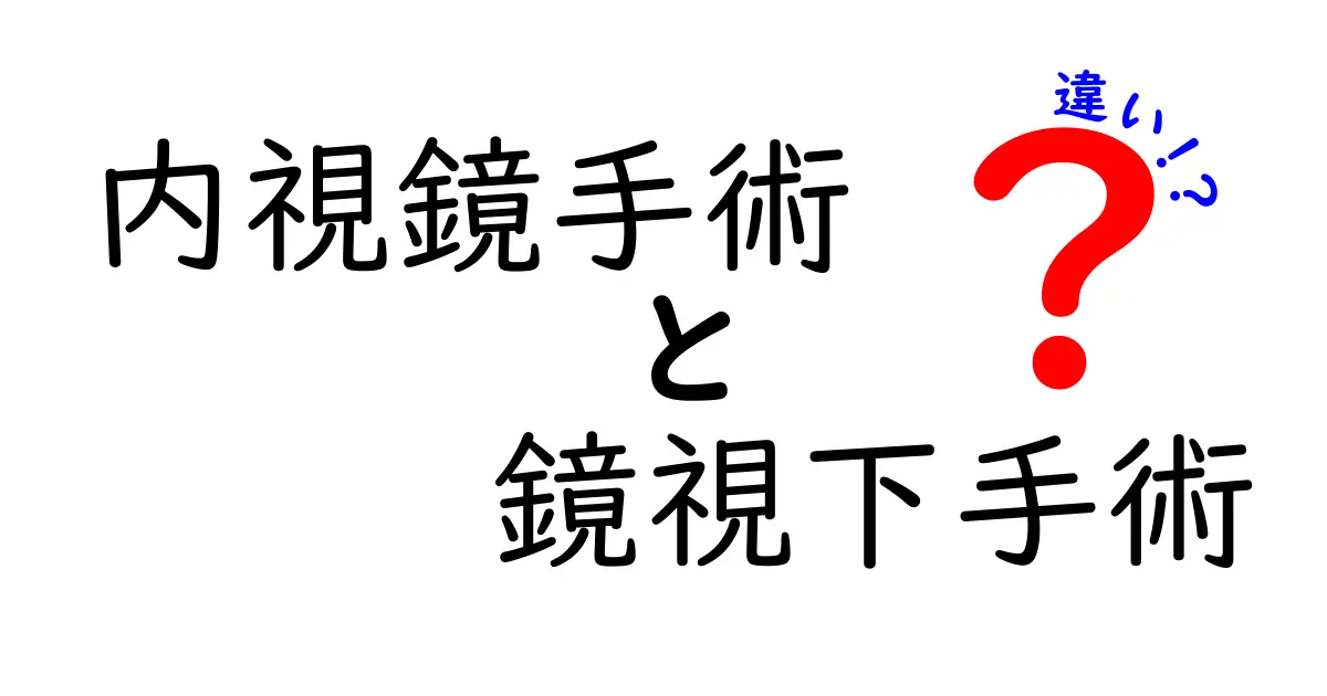 内視鏡手術と鏡視下手術の違いを徹底解説|中学生にも分かるやさしい解説と実例
