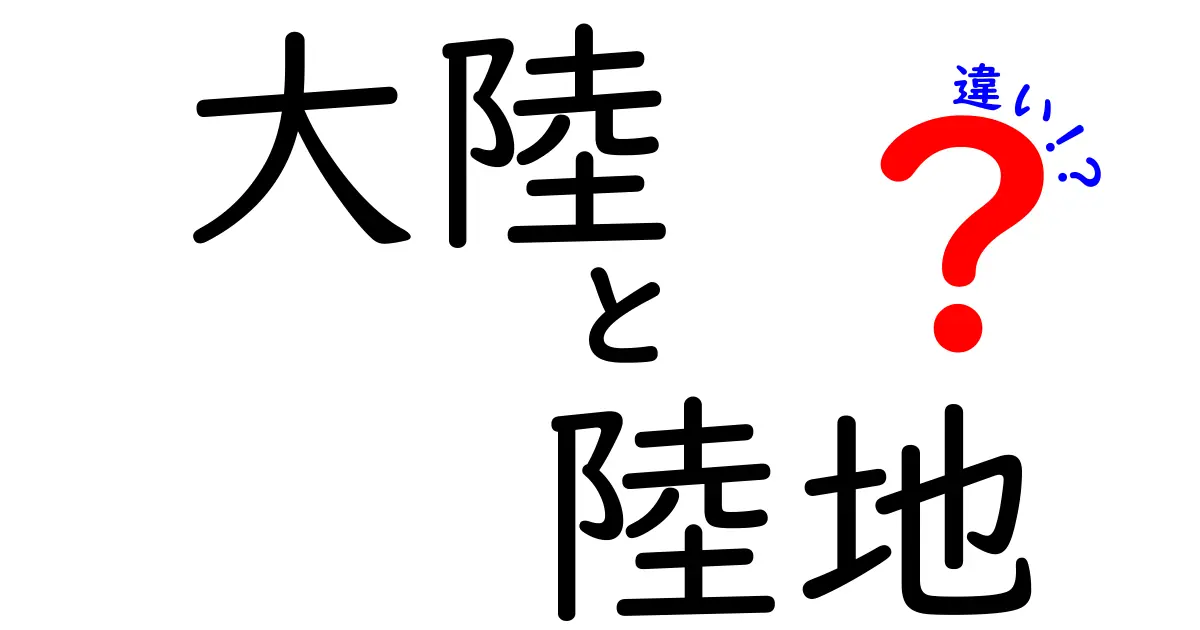 大陸と陸地の違いを徹底解説!地球の地理を正しく理解する3つのポイント