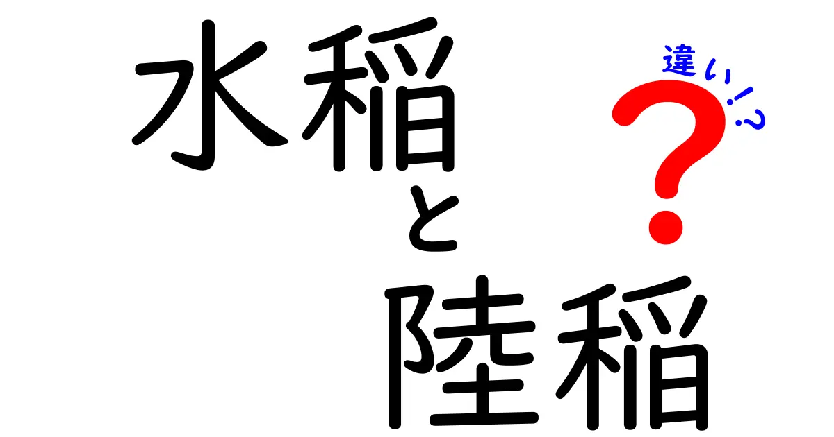 水稲と陸稲の違いを徹底解説！育て方・特徴・適している環境を分かりやすく比較
