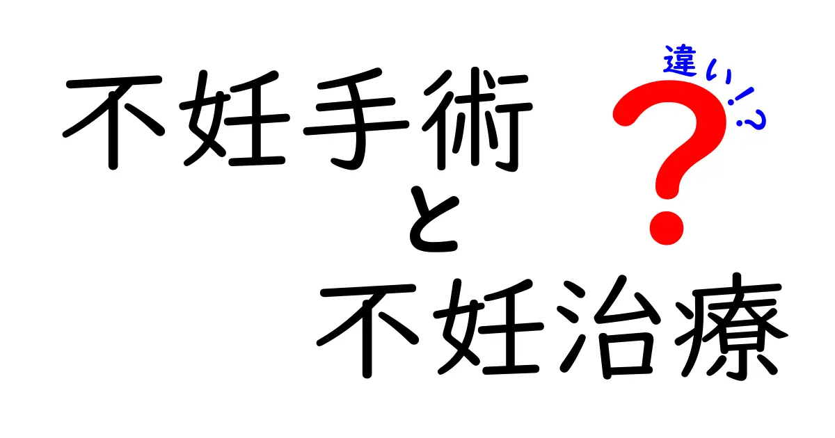不妊手術と不妊治療の違いを知ろう!どんな場面で何を選ぶべきか徹底解説