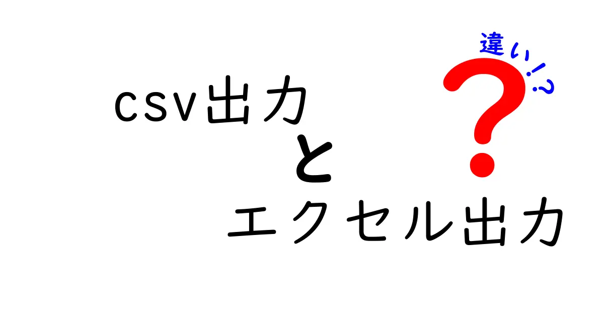CSV出力とエクセル出力の違いを徹底解説|日常のデータ作業を賢く使い分けるコツ