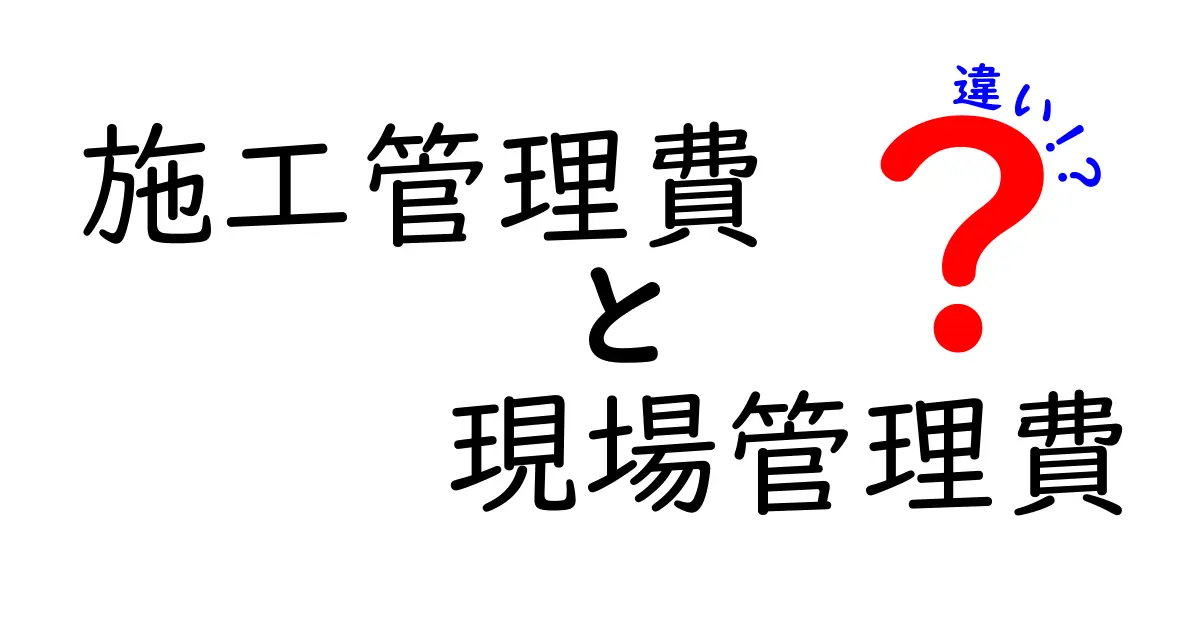 施工管理費と現場管理費の違いをわかりやすく解説｜現場費用の本当の意味を理解しよう