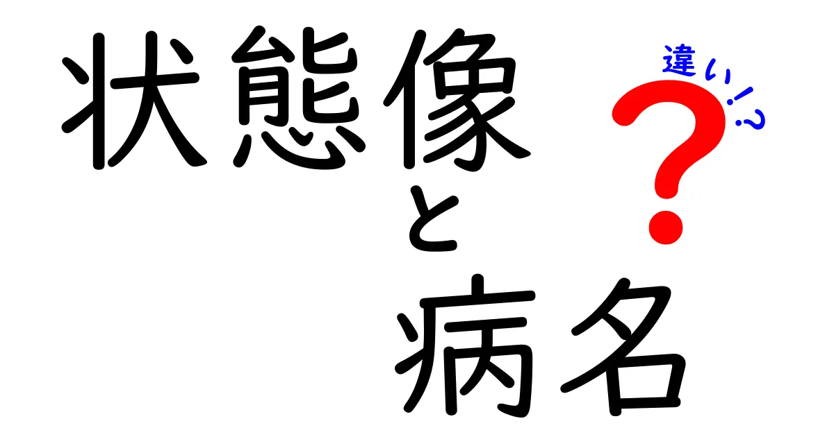 状態像と病名の違いを徹底解説｜医療現場で混乱しがちな2つの用語をやさしく理解する