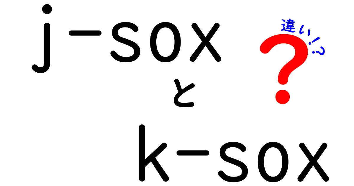 j-sox　k-sox　違いを徹底解説：企業と投資家が知っておくべきポイント