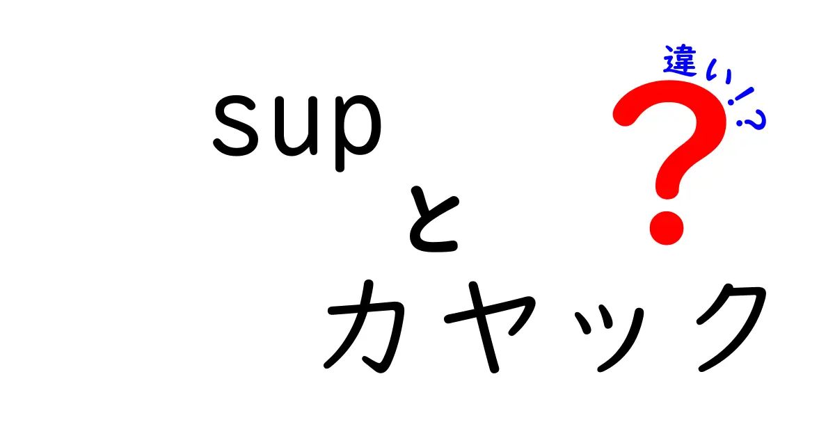 sup カヤック 違いを徹底解説!初心者が迷わない選び方と安全のコツ