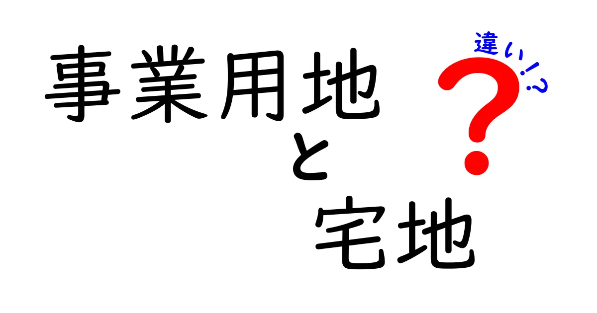 事業用地と宅地の違いを徹底解説｜初心者でも分かる土地の基礎