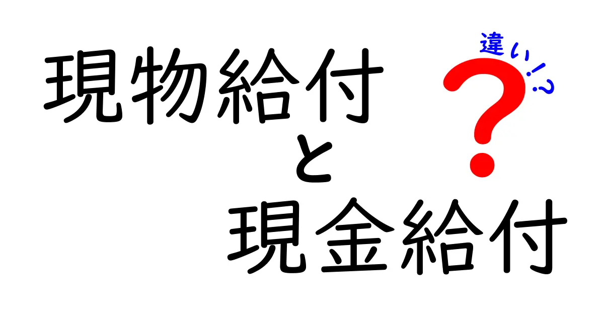 現物給付と現金給付の違いを徹底解説！中学生にもわかる選び方ガイド