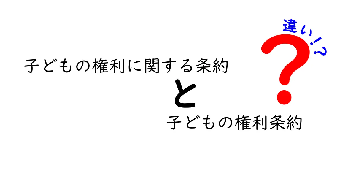 子どもの権利に関する条約と子どもの権利条約の違いを徹底解説