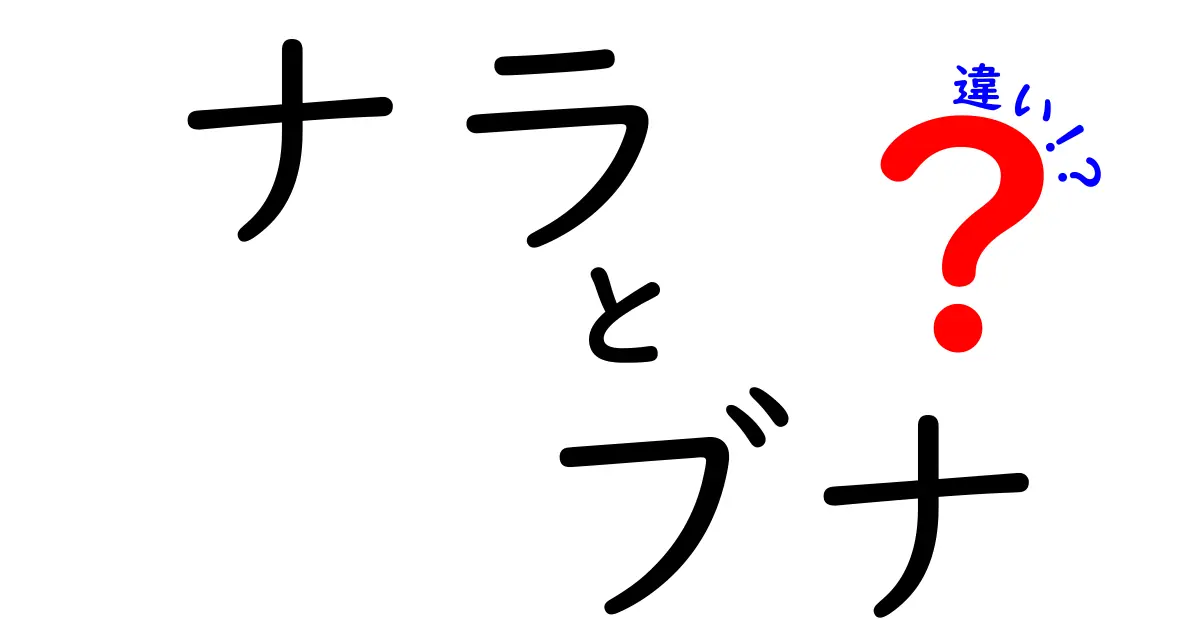 ナラ　ブナ　違いを徹底解説：葉・樹皮・実・木材の特徴から見分け方まで中学生にもわかる完全ガイド