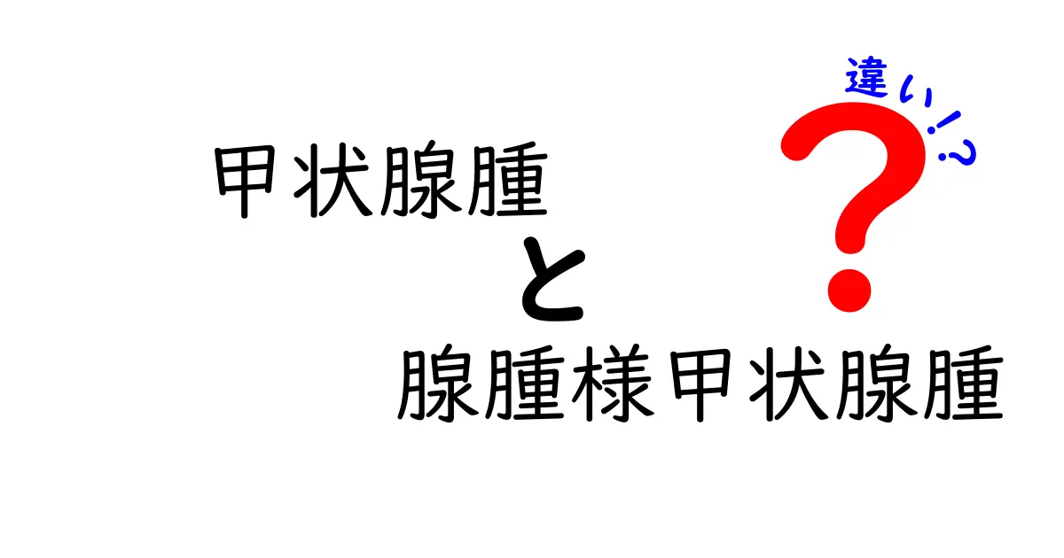 甲状腺腫と腺腫様甲状腺腫の違いを徹底解説|見分け方と治療のポイント