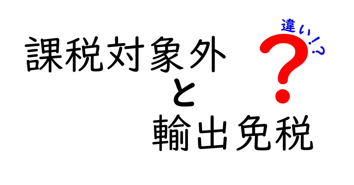 課税対象外と輸出免税の違いを徹底解説:知らないと損するポイントと実務での使い分け