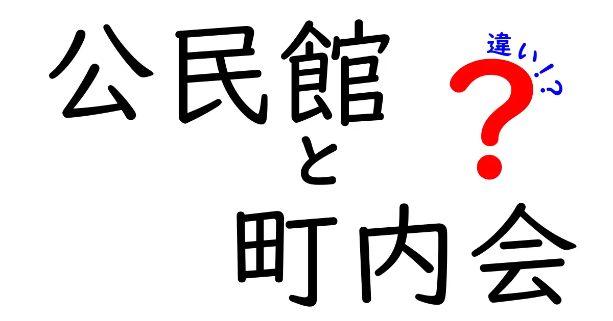 公民館と町内会の違いを徹底解説—地域を動かすのはどっち?