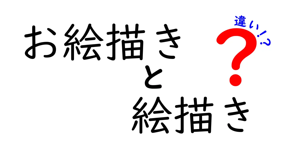 お絵描きと絵描きの違いを徹底解説！意味・使い方・場面別の使い分け