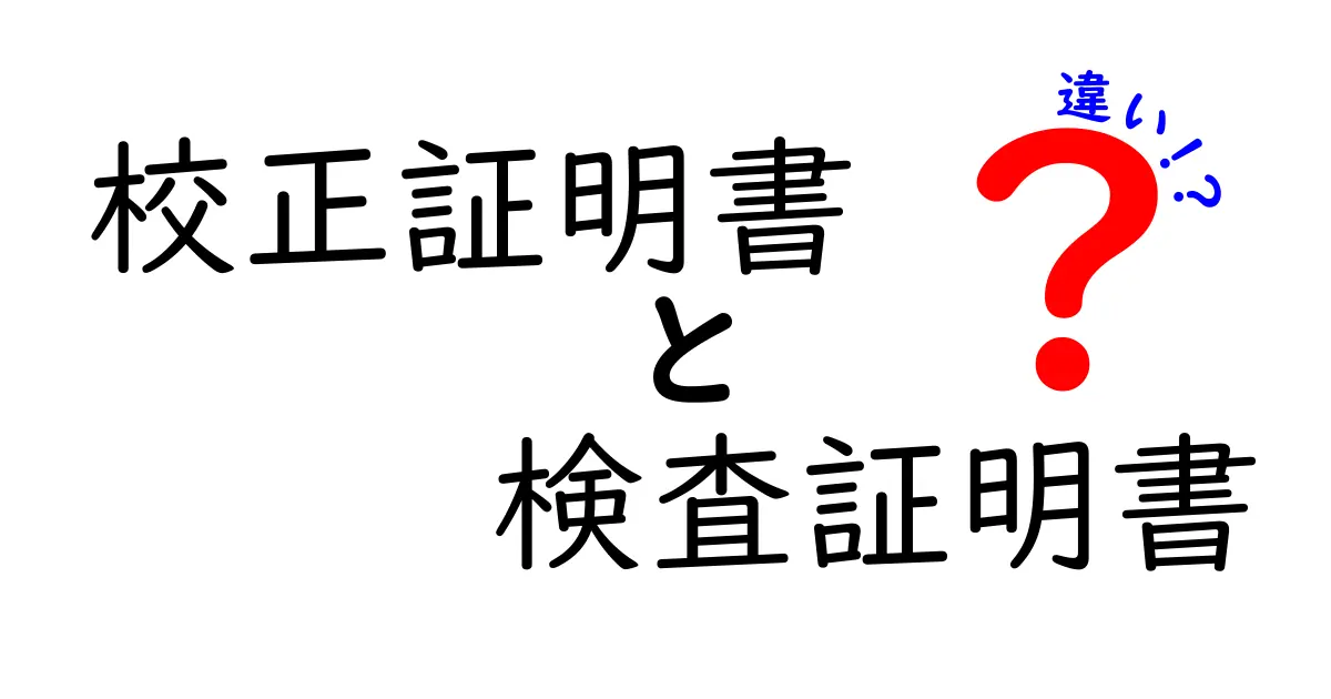 校正証明書と検査証明書の違いを徹底解説：意味・用途・見分け方を中学生にも分かるように