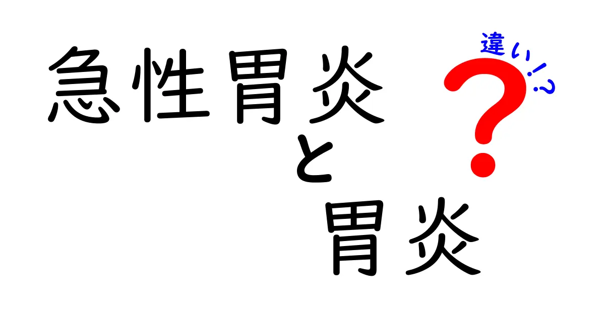 急性胃炎 胃炎 違いを徹底解説!原因・症状・治療のポイントを中学生にもわかる言葉で