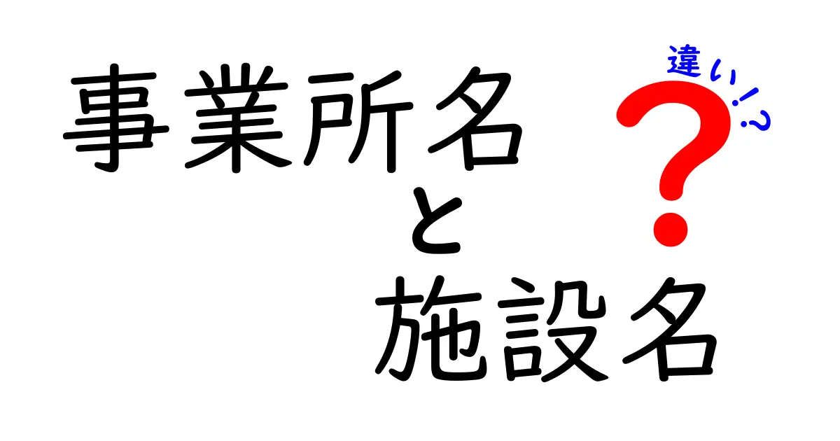 事業所名と施設名の違いを徹底解説|意味・使い分け・実務での違いをわかりやすく解説