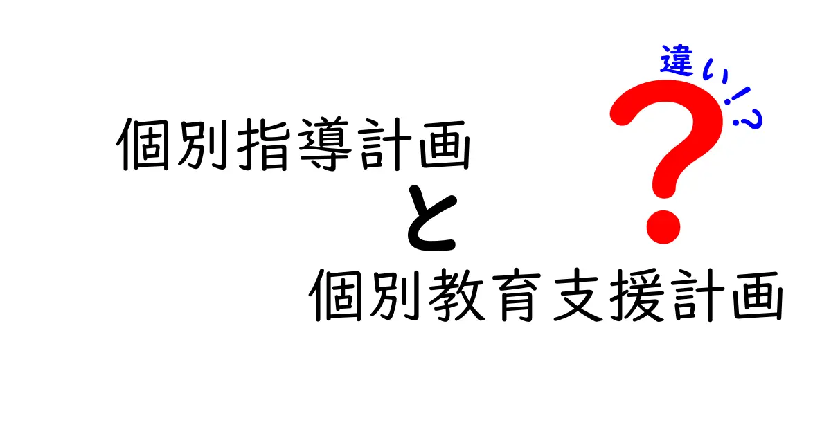 必見!個別指導計画と個別教育支援計画の違いを中学生にもわかる解説