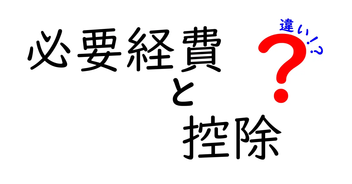 必要経費と控除の違いを徹底解説｜知っておきたい経費計算の正しい使い分け