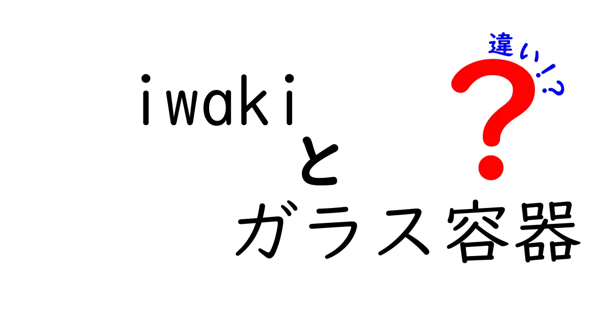 iwaki ガラス容器の違いを徹底解説!耐熱・密封・サイズの選び方