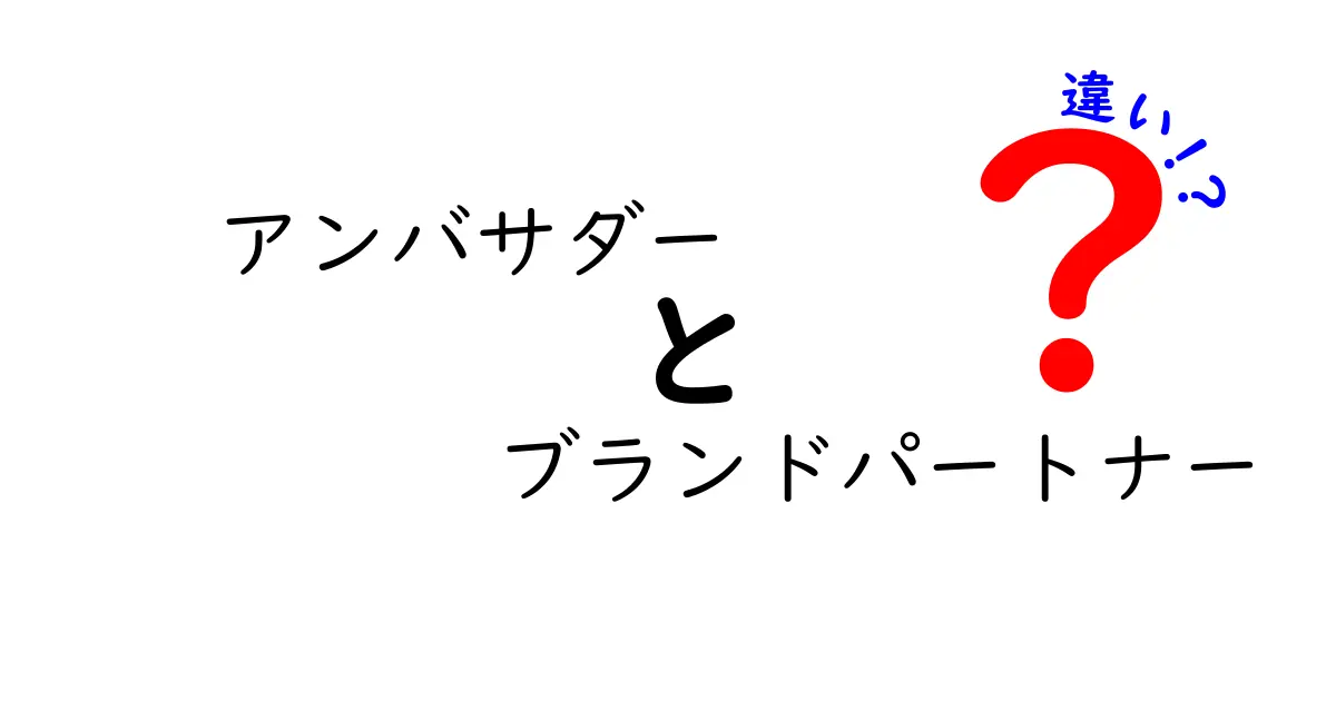 アンバサダー　ブランドパートナー　違いを徹底解説：初心者でも分かる見分け方
