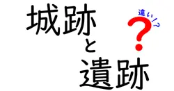 城跡と遺跡の違いをわかりやすく解説!見分け方と歴史の謎を楽しむ